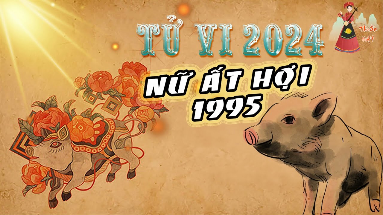 Tử Vi Tuổi Ất Hợi 1995 nữ mạng 2025